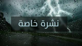 نشرة خاصة | أمطار ورياح رعدية قوية حتى يوم غد الأربعاء في عدد من المناطق